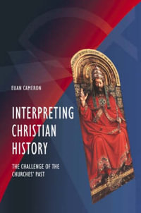 Interpreting Christian History : The Challenge of the Churches' Past - Euan Cameron