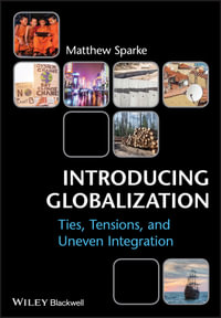 Introducing Globalization : Ties, Tensions, and Uneven Integration - Matthew Sparke
