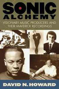 Sonic Alchemy : Visionary Music Producers and Their Maverick Recordings - David N. Howard