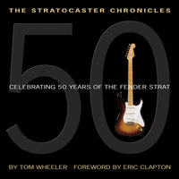 Stratocaster Chronicles : Celebrating 50 Years of the Fender Strat - Tom Wheeler