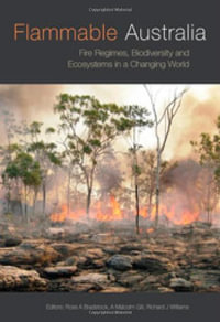 Flammable Australia : Fire Regimes, Biodiversity and Ecosystems in a Changing World - Ross Bradstock