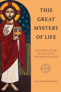 This Great Mystery of Life : An Introduction to the Coptic Orthodox Church - Fr Antonios Kaldas