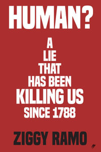 Human? : A Lie That's Been Killing Us Since 1788 - Ziggy Ramo