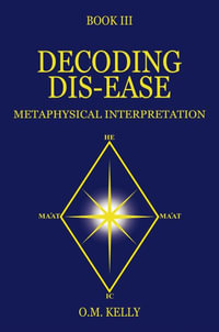 DECODING DIS-EASE : METAPHYSICAL INTERPRETATION - O.M. KELLY