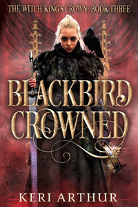 Blackbird Crowned : The Witch King's Crown - Keri Arthur