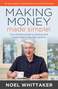 Making Money, Made Simple : The ultimate guide to finance and investment in the 21st century - Noel Whittaker