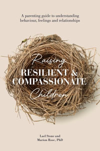 Raising Resilient and Compassionate Children : A Parenting Guide to Understanding Behaviour, Feelings and Relationships - Marion Rose