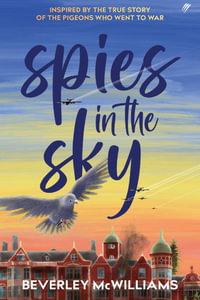 Spies In The Sky : Inspired By The True Story Of The Pigeons Who Went To War - Beverley McWilliams