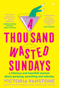 A Thousand Wasted Sundays : A hilarious and heartfelt memoir about partying, parenting and sobriety - Victoria Vanstone