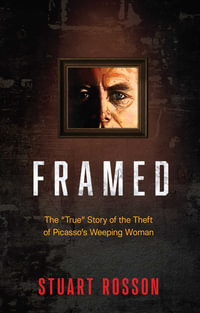 Framed : The "True" Story of the Theft of Picasso's Weeping Woman - Stuart Rosson