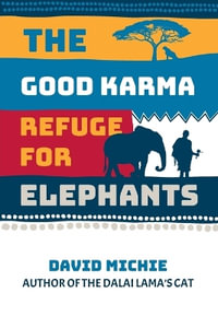 The Good Karma Refuge for Elephants - David Michie