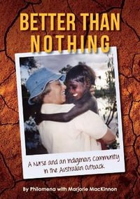 Better than Nothing : A Nurse and an Indigenous Community in the Australian Outback - Philomena