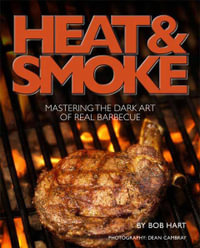Heat and Smoke : Mastering the Dark Art of Real Barbecue - Bob Hart
