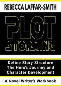 Plot Storming Workbook : Define Story Structure, The Hero's Journey, And Character Development - Rebecca Laffar-Smith