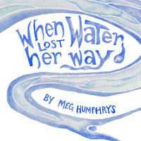 When Water Lost Her Way - Meg Humphrys