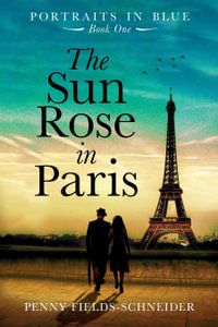 The Sun Rose in Paris : Portraits in Blue - Book One - Penny Fields-Schneider