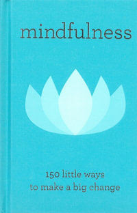 Mindfulness : 150 Little Ways to Make a Big Change