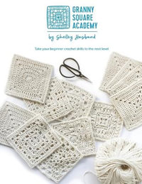 Granny Square Academy : Take your beginner crochet skills to the next level - Shelley Husband