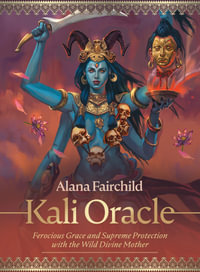 Kali Oracle : Ferocious Grace and Supreme Protection with the Wild Divine Mother - Alana Fairchild