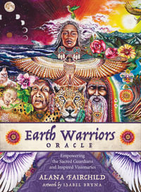 Earth Warriors Oracle: 2nd Edition : Empowering the Sacred Guardian and Inspired Visionaries - Alana Fairchild