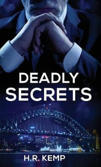 Deadly Secrets : What Unspeakable Truths Lurk Beneath The Lies? - H.R. Kemp