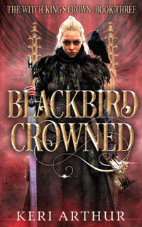 Blackbird Crowned : The Witch King's Crown Series - Keri Arthur