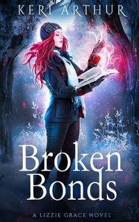 Broken Bonds : The Lizzie Grace Series - Keri Arthur