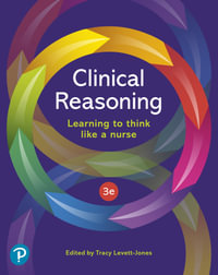 Clinical Reasoning : 3rd Edition - Learning to think like a nurse - Tracy Levett-Jones