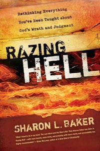 Razing Hell : Rethinking Everything You've Been Taught about God's Wrath and Judgment - Sharon L. Baker