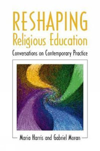 Reshaping Religious Education : Conversations on Contemporary Practice - Maria Harris