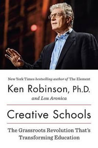 Creative Schools : The Grassroots Revolution That's Transforming Education - Ken Robinson