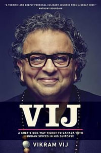 Vij : A Chef's One-Way Ticket to Canada with Indian Spices in His Suitcase - Vikram Vij