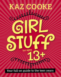 Girl Stuff 13+ : Your Full-on Guide to the Teen Years - Kaz Cooke