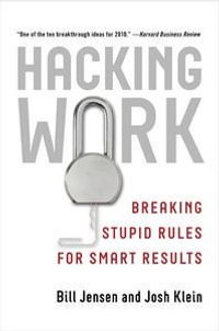 Hacking Work : Breaking Stupid Rules for Smart Results - Bill Jensen