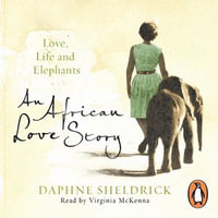 An African Love Story : Love, Life and Elephants - Dame Daphne Sheldrick