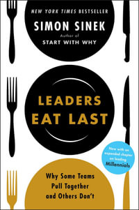 Leaders Eat Last : Why Some Teams Pull Together and Others Don't - Simon Sinek