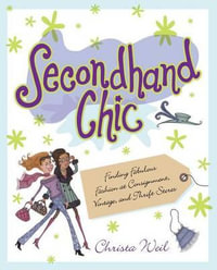 Secondhand Chic : Finding Fabulous Fashion at Consignment, Vintage, and Thrift Shops - Christa Weil