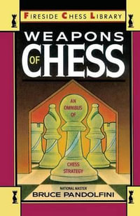 Weapons of Chess : An Omnibus of Chess Strategies - Bruce Pandolfini
