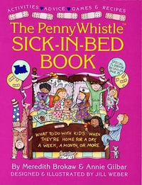 Penny Whistle Sick-in-Bed Book : What to Do with Kids When They're Home for a Day, a Week, a Month, or More - Meredith Brokaw