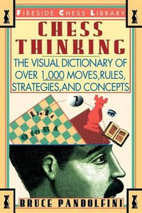 Chess Thinking : The Visual Dictionary of Chess Moves, Rules, Strategies and Concepts - Bruce Pandolfini