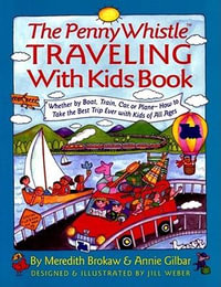 Penny Whistle Traveling-with-Kids Book : Whether by Boat, Train, Car, or Plane...How to Take The Best Trip Ever with Kids - Meredith Brokaw