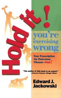 Hold It! You're Exercizing Wrong : Your Prescription for First-Class Fitness Fast - Edward Jackowski