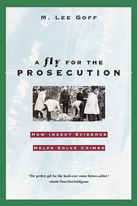 A Fly for the Prosecution : How Insect Evidence Helps Solve Crimes - M. Lee Goff