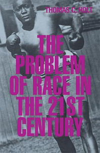 The Problem of Race in the Twenty-first Century : The Nathan I. Huggins Lectures - Thomas C. Holt