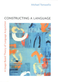 Constructing a Language : A Usage-Based Theory of Language Acquisition - Michael Tomasello