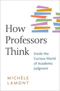 How Professors Think : Inside the Curious World of Academic Judgment - Michele Lamont