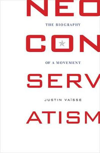 Neoconservatism : The Biography of a Movement - Justin Vaisse