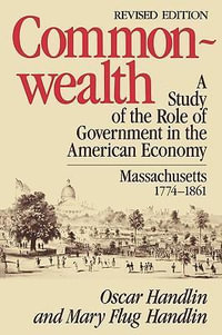 Commonwealth : A Study of the Role of Government in the American Economy: Massachusetts, 1774-1861, Revised Edition - Oscar Handlin