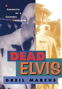 Dead Elvis : A Chronicle of a Cultural Obsession - Greil Marcus