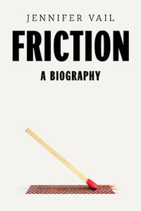 Friction : A Biography - Jennifer R. Vail